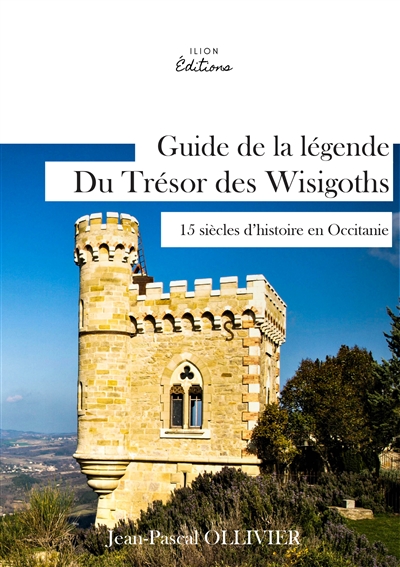 GUIDE DE LA LEGENDE DU TRESOR DES WISIGOTHS : 15 siècles d'histoires en Occitanie