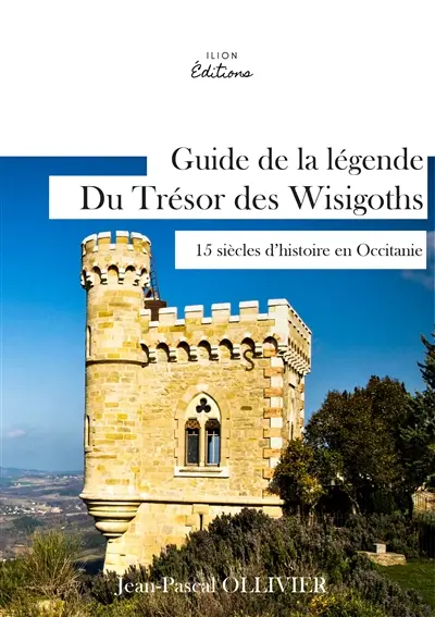 GUIDE DE LA LEGENDE DU TRESOR DES WISIGOTHS : 15 siècles d'histoires en Occitanie