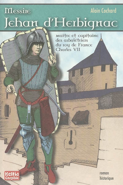 Messire Jehan d'Herbignac : maître et capitaine des arbalétriers du roy de France Charles VII : roman historique
