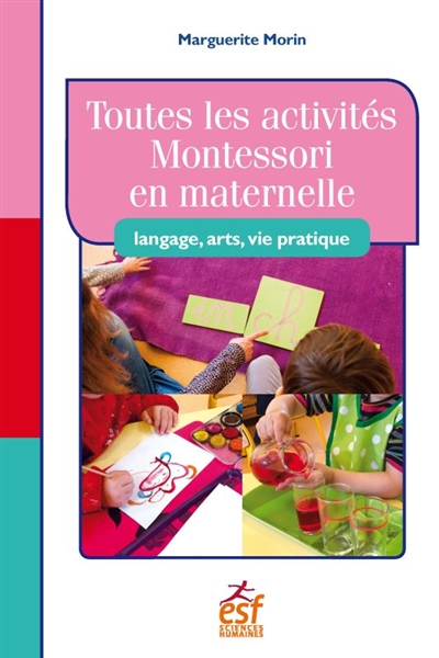 Toutes les activités Montessori en maternelle : langage, arts, vie pratique