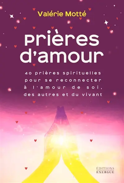 Prières d'amour : 40 prières spirituelles pour se reconnecter à l'amour de soi, des autres et du vivant