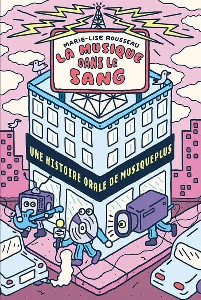 La Musique dans le sang : Une histoire orale de MusiquePlus La Musique dans le sang : Une histoire orale de MusiquePlus