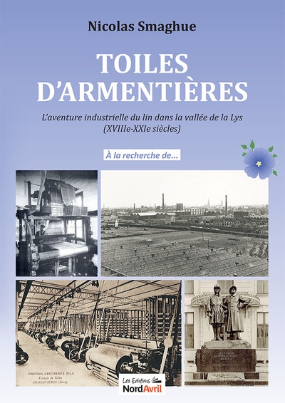 Toiles d'Armentières : l'aventure industrielle du lin dans la vallée de la Lys (XVIIIe-XXIe siècles)