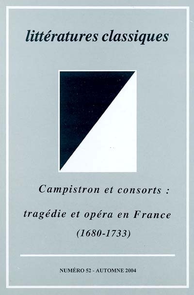 Littératures classiques, n° 52. Campistron et consorts : tragédie et opéra en France, 1680-1733 : colloque international, Toulouse 5-7 décembre 2002