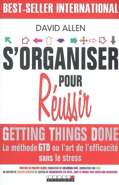 S'organiser pour réussir : getting things done, la méthode GTD ou l'art de l'efficacité sans le stress