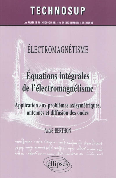 Electromagnétisme : équations intégrales de l'électromagnétisme : application aux problèmes axisymétriques, antennes et diffusion des ondes
