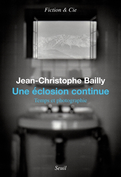 Une éclosion continue : temps et photographie : essai - Jean-Christophe Bailly