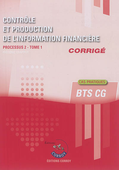 Contrôle et production de l'information financière : processus 2 du BTS CG : corrigé, cas pratiques. Vol. 1