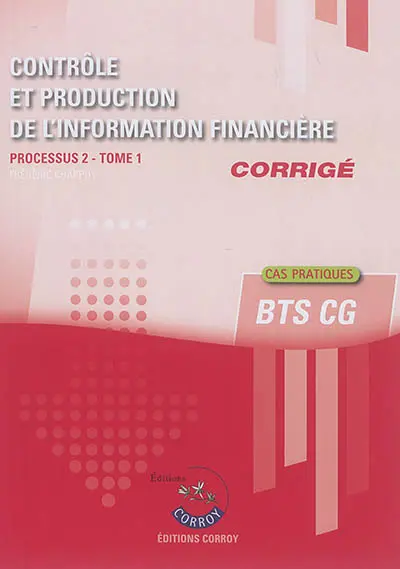 Contrôle et production de l'information financière : processus 2 du BTS CG : corrigé, cas pratiques. Vol. 1