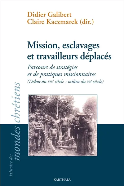 Mission, esclavages et travailleurs déplacés : parcours de stratégies et de pratiques missionnaires : début du XIXe siècle-milieu du XXe siècle