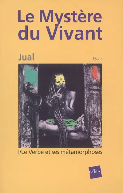 Le mystère du vivant. Vol. 1. Le verbe et ses métamorphoses