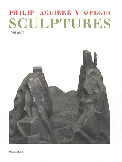 Philip Aguirre y Otegui : sculptures : 1985-2007