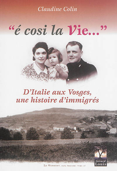 E cosi la vie... : d'Italie aux Vosges, une histoire d'immigrés