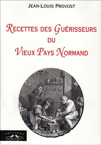 Recettes des guérisseurs du vieux pays normand