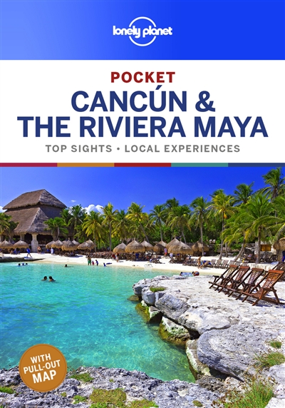 Pocket Cancun & the Riviera Maya : top sights, local experiences