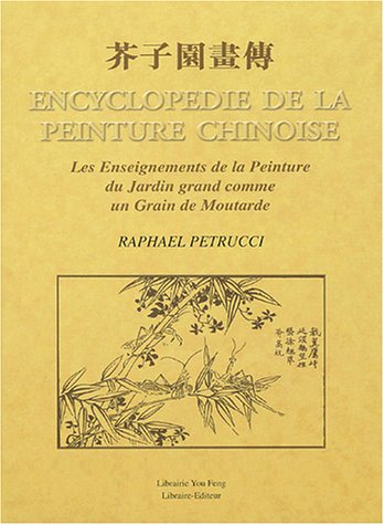 Encyclopédie de la peinture chinoise : les enseignements de la peinture du jardin grand comme un grain de moutarde. Kiai-tseu-yuan houa tchouan