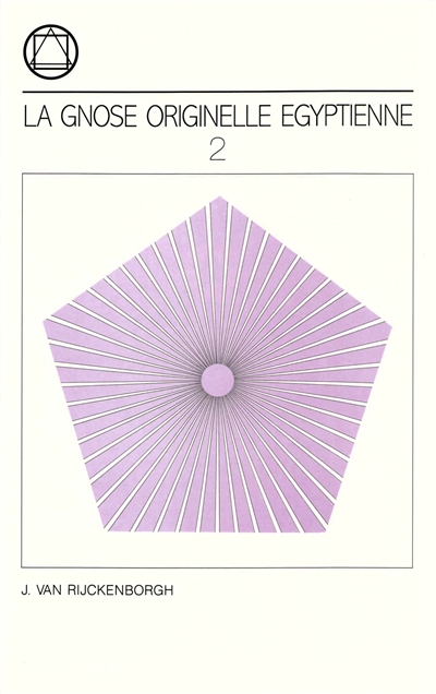 LA GNOSE ORIGINELLE EGYPTIENNE 2 : Propagée et expliquée d'après la Table d’Emeraude et le Corpus Hermeticum de Hermès Trismégiste 2