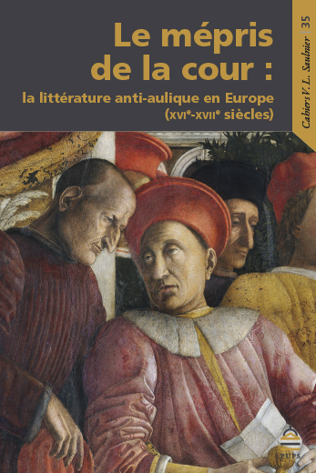 Le mépris de la cour : la littérature anti-aulique en Europe (XVIe-XVIIe siècles)