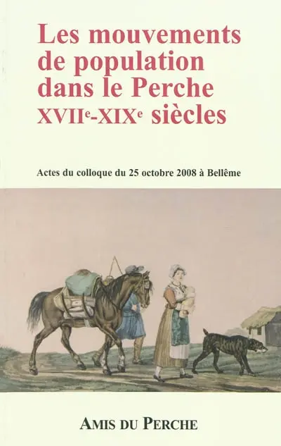 Les mouvements de population dans le Perche, XVIIe-XIXe siècles : actes du colloque du 25 octobre 2008 au Golf de Bellême
