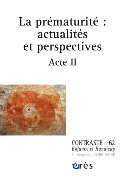 Contraste : enfance et handicap, n° 62. La prématurité : actualités et perspectives : acte II Contraste : enfance et handicap, n° 62. La prématurité : actualités et perspectives : acte II