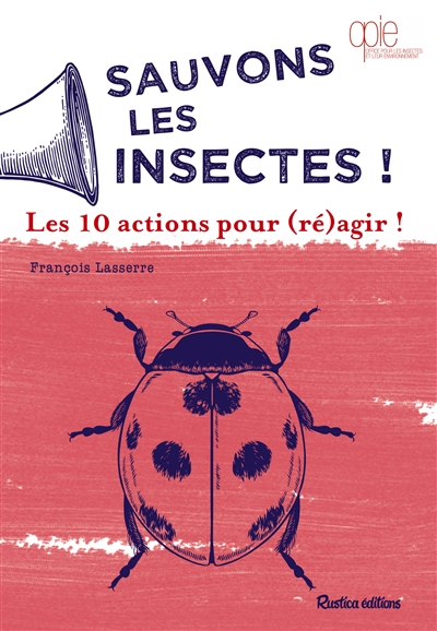Sauvons les insectes ! : les 10 actions pour (ré)agir !