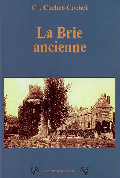 Notes historiques sur la Brie ancienne : ses terres, ses villages, ses cultures, ses monnaies, sa vie, ses moeurs et ses coutumes