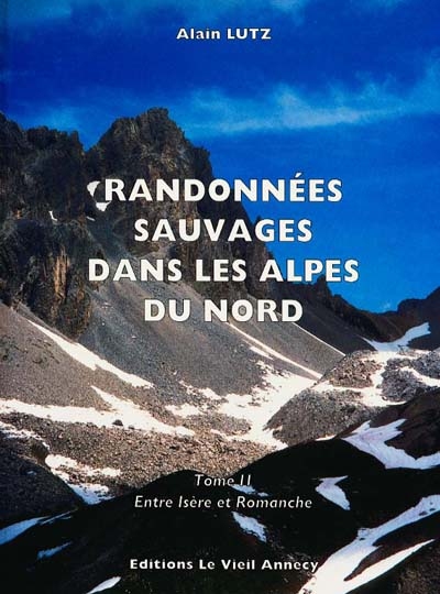Randonnées sauvages dans les Alpes du Nord. Vol. 2. Entre Isère et Romanche