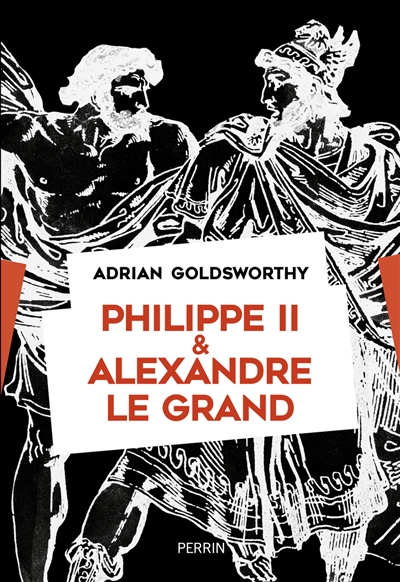 Philippe II & Alexandre le Grand : rois et conquérants