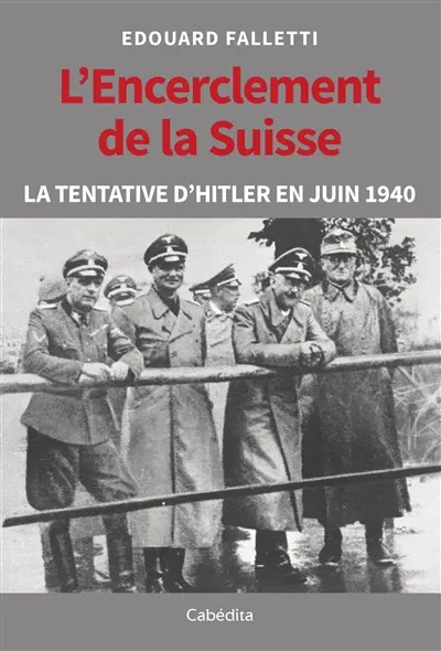 L'encerclement de la Suisse : la tentative d'Hitler en juin 1940