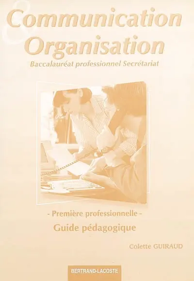 Communication et organisation : baccalauréat professionnel secrétariat, première professionnelle : guide pédagogique