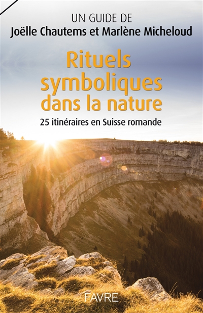 Rituels symboliques dans la nature : 25 itinéraires en Suisse romande