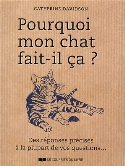 Pourquoi mon chat fait-il ça ? : des réponses précises à la plupart de vos questions...