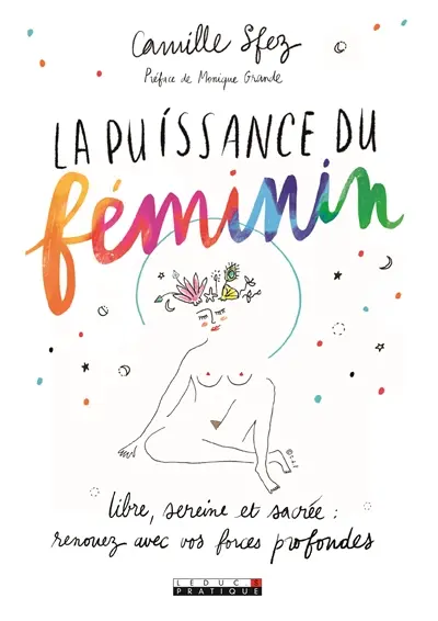 La puissance du féminin : libre, sereine et sacrée : renouez avec vos forces profondes