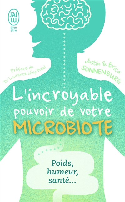L'incroyable pouvoir de votre microbiote : tout se passe dans votre intestin : poids, humeur, santé...