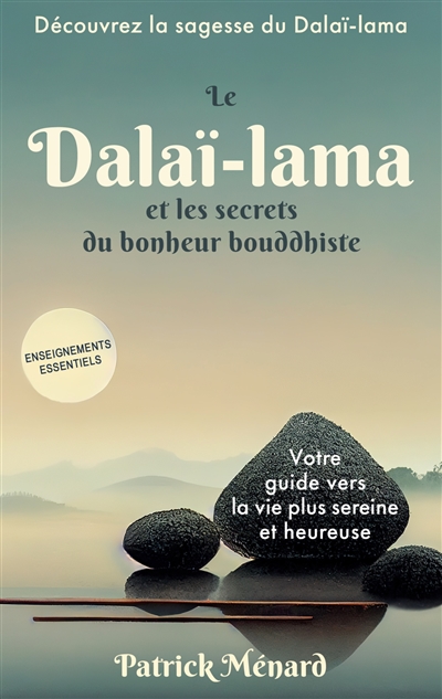 Le dalaï-lama et les secrets du bonheur bouddhiste : Votre guide vers la vie plus sereine et heureuse