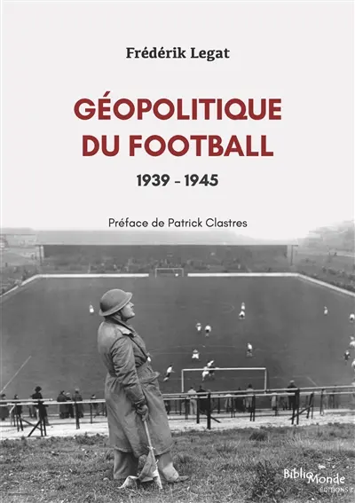 Géopolitique du football. Vol. 2. 1939-1945