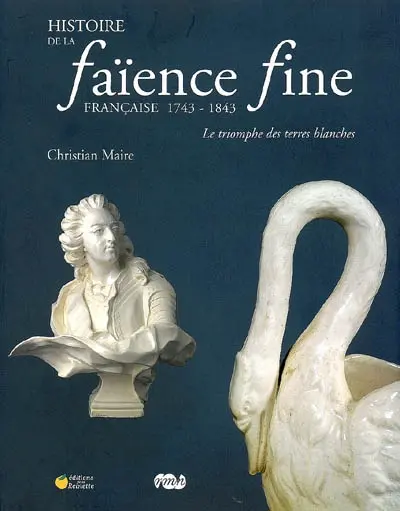Histoire de la faïence fine française, 1743-1843, le triomphe des terres blanches : exposition, Musée national de la céramique de Sèvres, 22 octobre 2008-23 février 2009