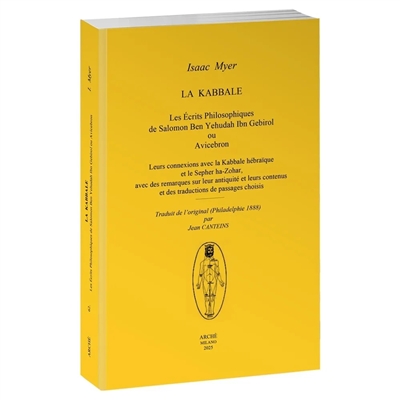 La kabbale : les écrits philosophiques de Salomon Ben Yehudah Ibn Gebirol ou Avicebron : leurs connexions avec la kabbale hébraïque et le Sepher ha-Zohar, avec des remarques sur leur antiquité et leurs contenus et des traductions de passages choisis
