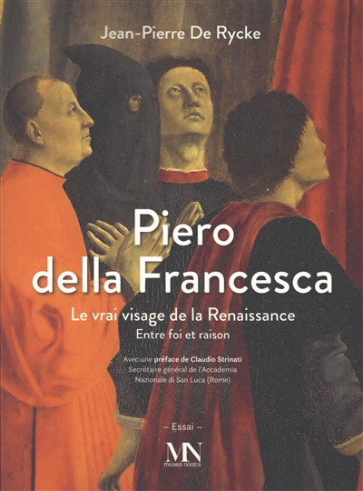 Piero della Francesca : le vrai visage de la Renaissance, entre foi et raison : un parcours philosophique et artistique, essai
