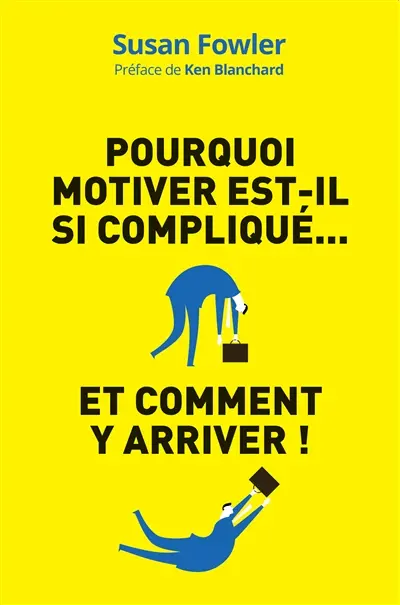Pourquoi motiver est-il si compliqué... et comment y arriver ! : la science de la motivation : une démarche inédite pour diriger, stimuler et impliquer vos salariés