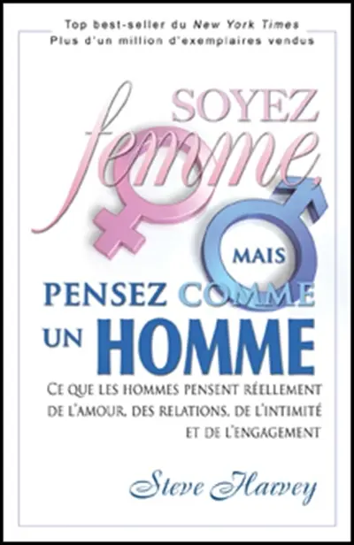 Soyez femme, mais pensez comme un homme : ce que les hommes pensent réellement de l'amour, des relations, de l'intimité et de l'engagement