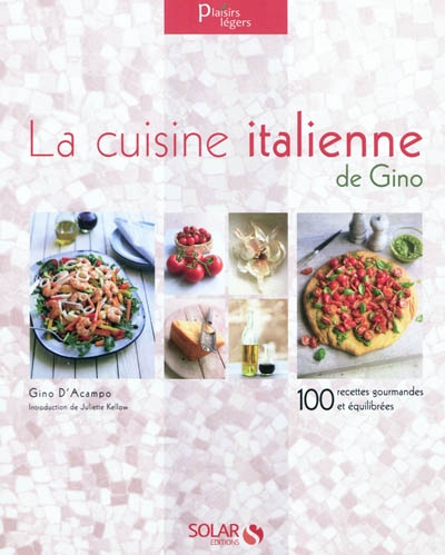 La cuisine italienne de Gino : 100 recettes gourmandes et équilibrées