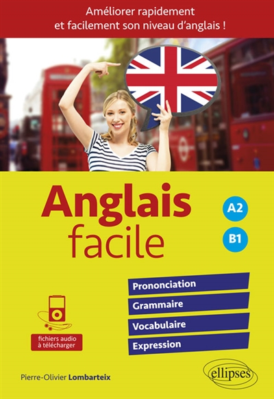 Anglais facile, pour améliorer rapidement et facilement son niveau d'anglais ! : prononciation, grammaire, vocabulaire, expression : A2-B1
