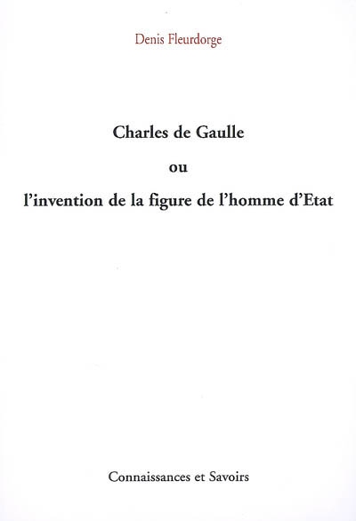 Charles de Gaulle ou L'invention de la figure de l'homme d'Etat