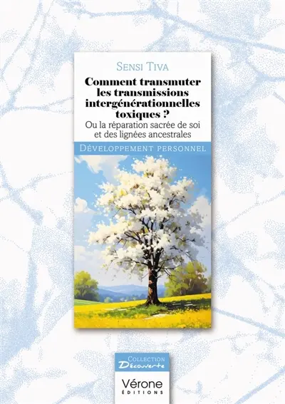Comment transmuter les transmissions intergénérationnelles toxiques ? : Ou la réparation sacrée de soi et des lignées ancestrales