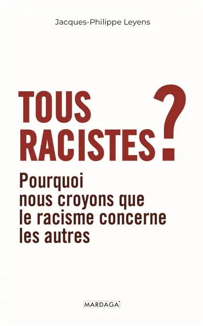 Tous racistes ? : pourquoi nous croyons que le racisme concerne les autres