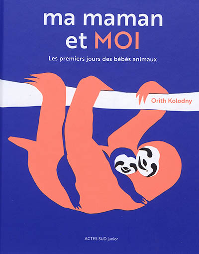 Ma maman et moi : les premiers jours des bébés animaux
