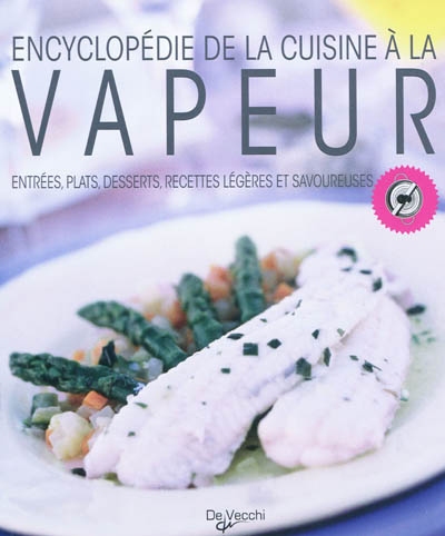 Encyclopédie de la cuisine à la vapeur : entrées, plats, desserts, recettes légères et savoureuses