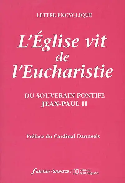 L'Eglise vit de l'eucharistie : lettre encyclique du souverain pontife Jean-Paul II aux évêques, aux prêtres et aux diacres, aux personnes consacrées, et à tous les fidèles laïcs sur l'Eucharistie dans son rapport à l'Eglise