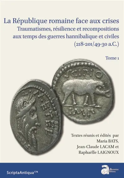 La République romaine face aux crises : traumatismes, résilience et recompositions aux temps des guerres hannibalique et civiles (218-201/49-30 a.C.). Vol. 1